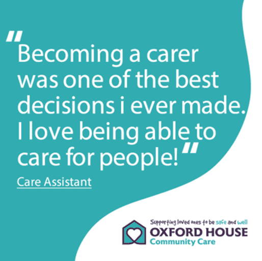 The image shows a testimonial quote on a teal background that reads: "becoming a carer was one of the best decisions i ever made. i love being able to care for people!" it is attributed to a care assistant and includes the oxford house community care logo, indicating a positive endorsement from an employee of the organization about their career in caregiving.